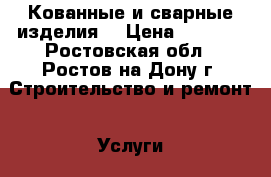 Кованные и сварные изделия. › Цена ­ 2 000 - Ростовская обл., Ростов-на-Дону г. Строительство и ремонт » Услуги   